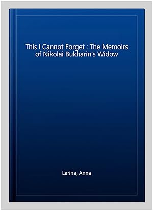 Seller image for This I Cannot Forget : The Memoirs of Nikolai Bukharin's Widow for sale by GreatBookPrices