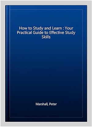 Bild des Verkufers fr How to Study and Learn : Your Practical Guide to Effective Study Skills zum Verkauf von GreatBookPrices
