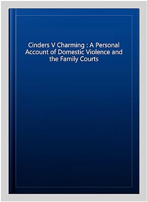 Seller image for Cinders V Charming : A Personal Account of Domestic Violence and the Family Courts for sale by GreatBookPrices