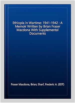 Immagine del venditore per Ethiopia in Wartime: 1941-1942 : A Memoir Written by Brian Fraser Macdona With Supplemental Documents venduto da GreatBookPrices