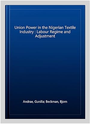 Bild des Verkufers fr Union Power in the Nigerian Textile Industry : Labour Regime and Adjustment zum Verkauf von GreatBookPrices