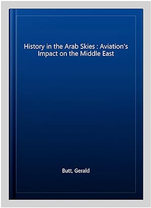 Seller image for History in the Arab Skies : Aviation's Impact on the Middle East for sale by GreatBookPrices