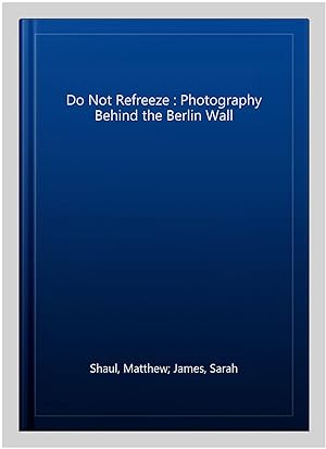 Immagine del venditore per Do Not Refreeze : Photography Behind the Berlin Wall venduto da GreatBookPrices
