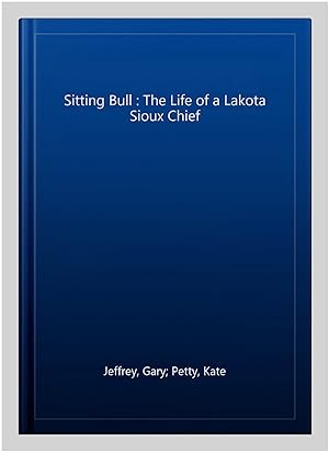 Imagen del vendedor de Sitting Bull : The Life of a Lakota Sioux Chief a la venta por GreatBookPrices