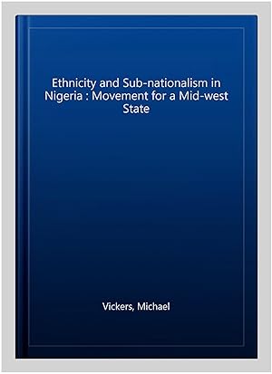 Image du vendeur pour Ethnicity and Sub-nationalism in Nigeria : Movement for a Mid-west State mis en vente par GreatBookPrices