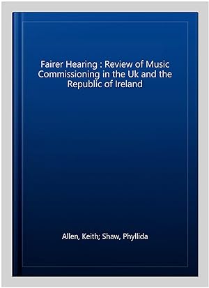Imagen del vendedor de Fairer Hearing : Review of Music Commissioning in the Uk and the Republic of Ireland a la venta por GreatBookPrices