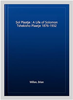 Seller image for Sol Plaatje : A Life of Solomon Tshekisho Plaatje 1876-1932 for sale by GreatBookPrices