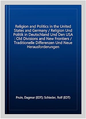 Imagen del vendedor de Religion and Politics in the United States and Germany / Religion Und Politik in Deutschland Und Den USA : Old Divisions and New Frontiers / Traditionelle Differenzen Und Neue Herausforderungen a la venta por GreatBookPrices