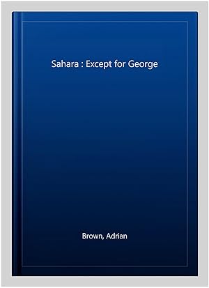 Image du vendeur pour Sahara : Except for George mis en vente par GreatBookPrices