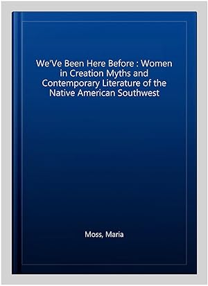 Seller image for We'Ve Been Here Before : Women in Creation Myths and Contemporary Literature of the Native American Southwest for sale by GreatBookPrices