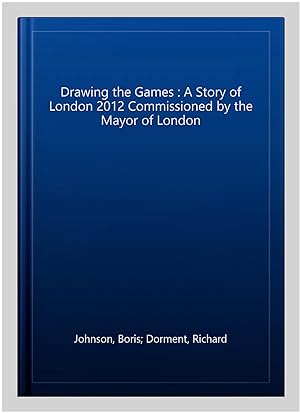 Seller image for Drawing the Games : A Story of London 2012 Commissioned by the Mayor of London for sale by GreatBookPrices