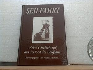 Seilfahrt - Erlebte Geschichte(n) aus der Zeit des Bergbaus. hrsg. von Annette Goebel. In Zusamme...