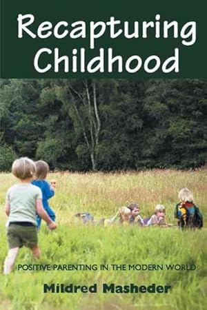 Imagen del vendedor de Recapturing Childhood : Positive Parenting in the Modern World a la venta por GreatBookPrices