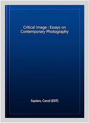 Image du vendeur pour Critical Image : Essays on Contemporary Photography mis en vente par GreatBookPrices