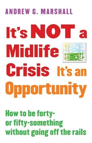 Seller image for It?s Not A Midlife Crisis It?s An Opportunity: How To Be Forty-Or Fifty-Something Without Going Off The Rails for sale by GreatBookPrices