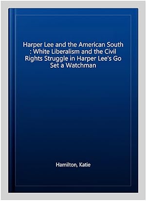 Seller image for Harper Lee and the American South : White Liberalism and the Civil Rights Struggle in Harper Lee's Go Set a Watchman for sale by GreatBookPrices
