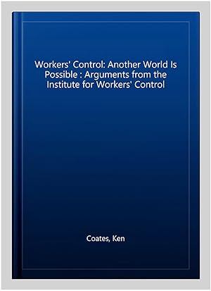 Seller image for Workers' Control: Another World Is Possible : Arguments from the Institute for Workers' Control for sale by GreatBookPrices