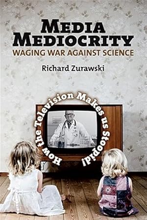Immagine del venditore per Media Mediocrity - Waging War Against Science : How the Television Makes Us Stoopid! venduto da GreatBookPrices