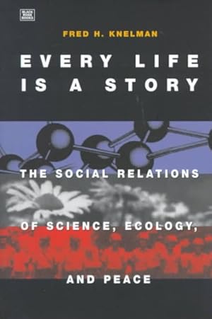 Seller image for Every Life Is a Story : The Social Relations of Science Ecology and Peace for sale by GreatBookPrices