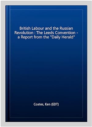 Imagen del vendedor de British Labour and the Russian Revolution : The Leeds Convention - a Report from the "Daily Herald" a la venta por GreatBookPrices