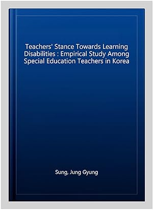 Bild des Verkufers fr Teachers' Stance Towards Learning Disabilities : Empirical Study Among Special Education Teachers in Korea zum Verkauf von GreatBookPrices