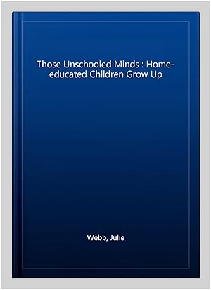 Bild des Verkufers fr Those Unschooled Minds : Home-educated Children Grow Up zum Verkauf von GreatBookPrices