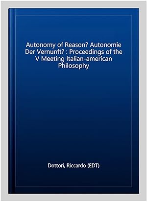 Immagine del venditore per Autonomy of Reason? Autonomie Der Vernunft? : Proceedings of the V Meeting Italian-american Philosophy venduto da GreatBookPrices