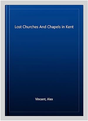 Seller image for Lost Churches And Chapels in Kent for sale by GreatBookPrices