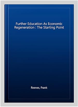 Imagen del vendedor de Further Education As Economic Regeneration : The Starting Point a la venta por GreatBookPrices