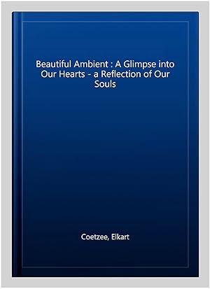 Seller image for Beautiful Ambient : A Glimpse into Our Hearts - a Reflection of Our Souls for sale by GreatBookPrices