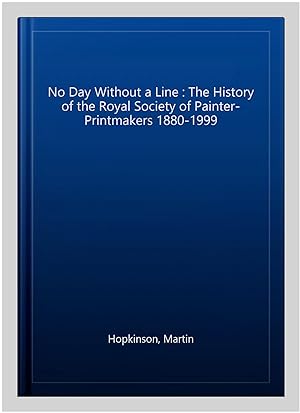 Seller image for No Day Without a Line : The History of the Royal Society of Painter-Printmakers 1880-1999 for sale by GreatBookPrices
