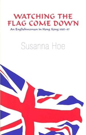 Imagen del vendedor de Watching the Flag Come Down : An Englishwoman in Hong Kong, 1987-97 a la venta por GreatBookPrices