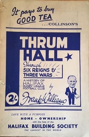 Thrum Hall Through Six Reigns and Three Wars. A History of Halifax Rugby League Football Club
