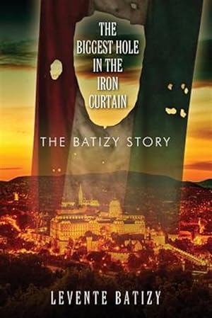 Imagen del vendedor de The Biggest Hole in the Iron Curtain: The Batizy Story a la venta por GreatBookPrices