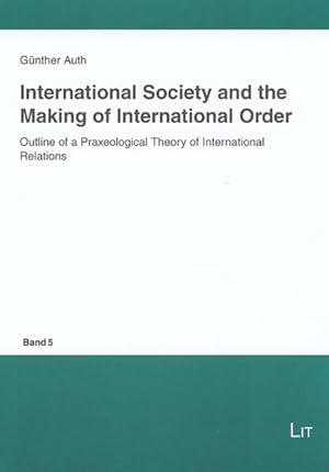Immagine del venditore per International Society and the Making of the International Order : Outline of a Praxeological Theory of International Relations venduto da GreatBookPrices