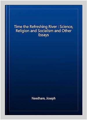 Imagen del vendedor de Time the Refreshing River : Science, Religion and Socialism and Other Essays a la venta por GreatBookPrices