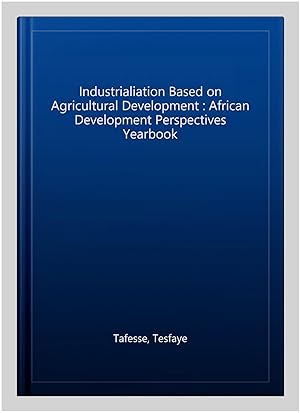 Image du vendeur pour Industrialiation Based on Agricultural Development : African Development Perspectives Yearbook mis en vente par GreatBookPrices