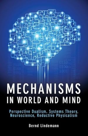 Imagen del vendedor de Mechanisms in World and Mind : Perspective Dualism, Systems Theory, Neuroscience, Reductive Physicalism a la venta por GreatBookPrices