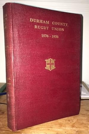 Durham County Rugby Union. Sixty Years Records of the County Fifteen 1876-1936