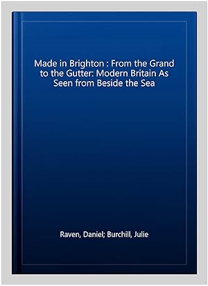 Bild des Verkufers fr Made in Brighton : From the Grand to the Gutter: Modern Britain As Seen from Beside the Sea zum Verkauf von GreatBookPrices