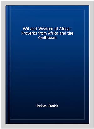 Image du vendeur pour Wit and Wisdom of Africa : Proverbs from Africa and the Caribbean mis en vente par GreatBookPrices