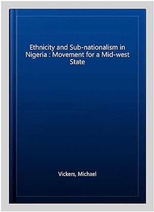 Bild des Verkufers fr Ethnicity and Sub-nationalism in Nigeria : Movement for a Mid-west State zum Verkauf von GreatBookPrices