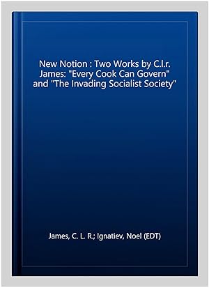 Imagen del vendedor de New Notion : Two Works by C.l.r. James: "Every Cook Can Govern" and "The Invading Socialist Society" a la venta por GreatBookPrices