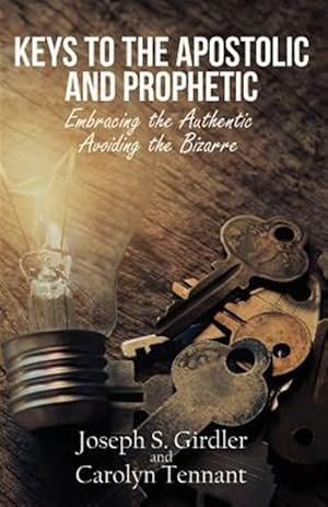 Seller image for Keys to the Apostolic and Prophetic: Embracing the Authentic-Avoiding the Bizarre for sale by GreatBookPrices