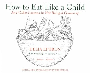 Bild des Verkufers fr How to Eat Like a Child : And Other Lessons in Not Being a Grown-Up zum Verkauf von GreatBookPrices