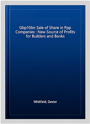 Immagine del venditore per Gbp10bn Sale of Share in Ppp Companies : New Source of Profits for Builders and Banks venduto da GreatBookPrices