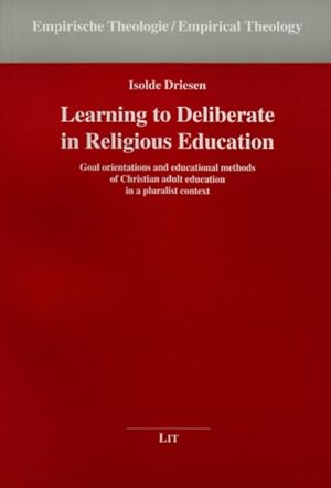 Immagine del venditore per Learning to Deliberate in Religious Education : Goal Orientations and Educational Methods of Christian Adult Education in a Pluralist Context venduto da GreatBookPrices