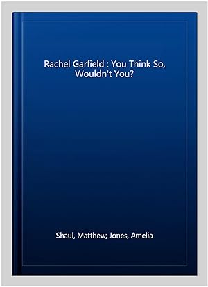 Imagen del vendedor de Rachel Garfield : You Think So, Wouldn't You? a la venta por GreatBookPrices