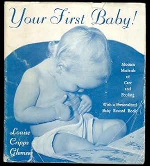 YOUR FIRST BABY! MODERN METHODS OF CARE AND FEEDING AND A PERSONALIZED BABY RECORD BOOK.