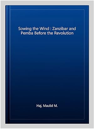 Seller image for Sowing the Wind : Zanzibar and Pemba Before the Revolution for sale by GreatBookPrices